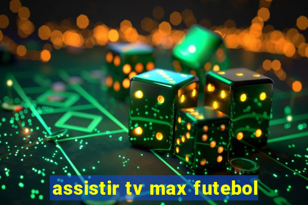 assistir tv max futebol